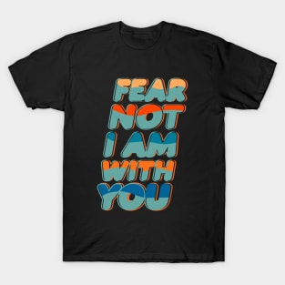 FEAR NOT I AM WITH YOU T-Shirt